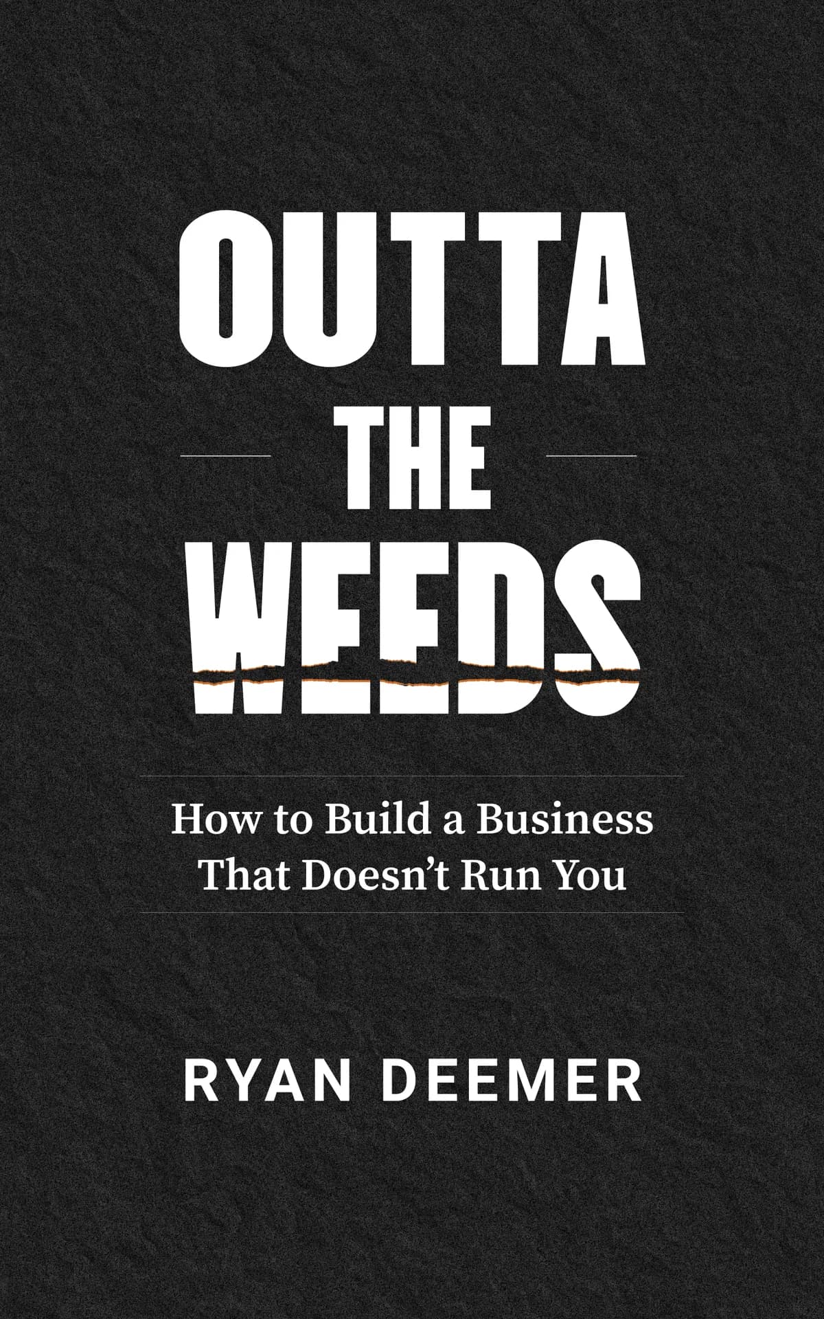 Outta the Weeds by Ryan Deemer. How to Build a Business That Doesn't Run You.